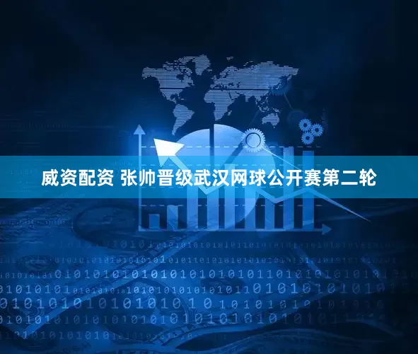 威资配资 张帅晋级武汉网球公开赛第二轮