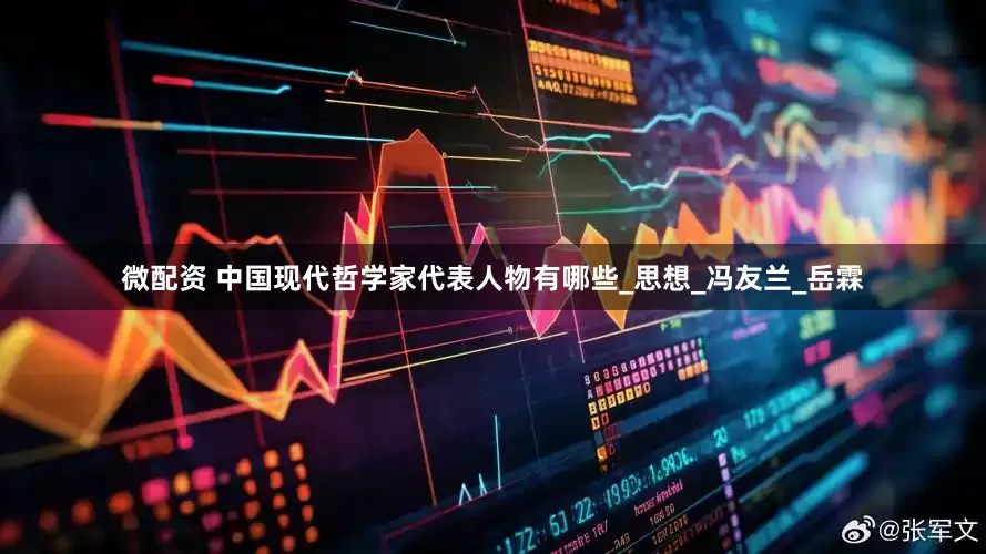 微配资 中国现代哲学家代表人物有哪些_思想_冯友兰_岳霖