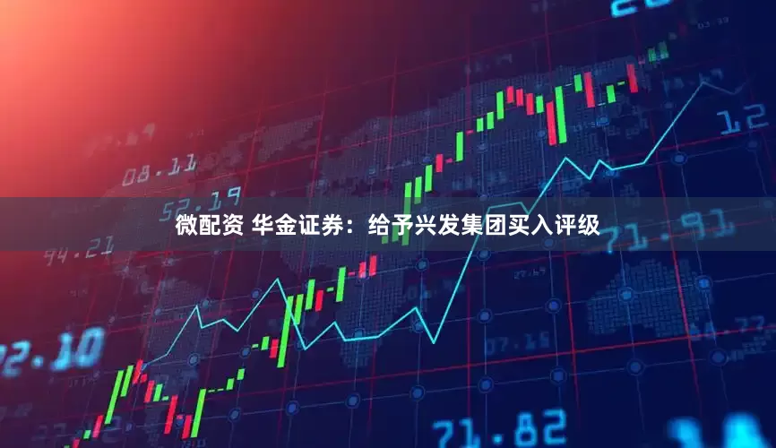 微配资 华金证券:给予兴发集团买入评级