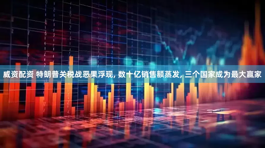 威资配资 特朗普关税战恶果浮现, 数十亿销售额蒸发, 三个国家成为最大赢家